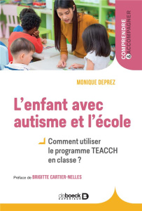 L'enfant avec autisme et l'école. Comment appliquer le programme TEACCH en classe ? - Deprez Monique ; Cartier-Nelles Brigitte