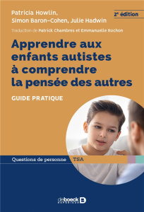 Apprendre aux enfants autistes à comprendre la pensée des autres. Guide pratique, 2e édition - Howlin Patricia ; Baron-Cohen Simon ; Hadwin Julie