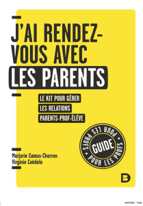 J'ai rendez-vous avec les parents. Le kit pour gérer les relations parent-prof-élève - Camus-Charron Marjorie ; Coëdelo Virginie