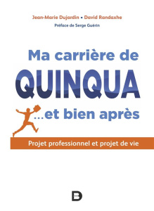 Ma carrière de quinqua… et bien après. Projet professionnel et projet de vie - Dujardin Jean-Marie ; Randaxhe David