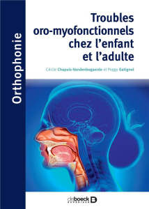 Troubles oro-myo-fonctionnels chez l'enfant et l'adulte. UE 5.4.1, 5.4.2, 5.4.3 - Gatignol Peggy ; Chapuis-Vandenbogaerde Cécile