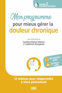 Mon programme pour mieux gérer la douleur chronique. 12 séances pour réapprendre à vivre pleinement - Baeza-Velasco Carolina ; Bungener Catherine