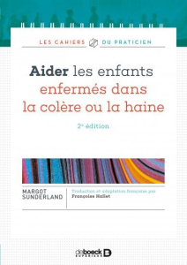 Aider les enfants enfermés dans la colère ou la haine. Avec L'histoire de Violaine qui détestait la - Sunderland Margot ; Hallet Françoise ; Armstrong N