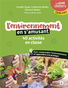 L'environnement en s'amusant. 40 activités en classe pour comprendre l'environnement et apprendre à - Aspar Camille ; Muller Clément ; Muller Catherine