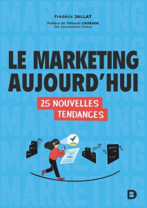 Le marketing aujourd'hui. 25 nouvelles tendances - Jallat Frédéric ; Lieurade Thibault ; Han Christel