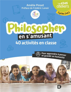 Philosopher en s’amusant. 40 activités en classe. Pour apprendre à penser et grandir en humanité. Cy - Pinset Amélie ; Lenoir Frédéric