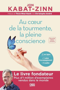 Au coeur de la tourmente, la pleine conscience. 4e édition revue et augmentée - Kabat-Zinn Jon