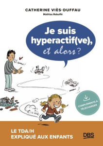 Je suis hyperactif, et alors ? - Viès-Duffau Catherine ; Rebuffé Mathias
