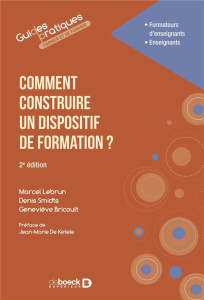 Comment construire un dispositif de formation ? - Lebrun Marcel ; Smidts Denis ; Bricoult Geneviève
