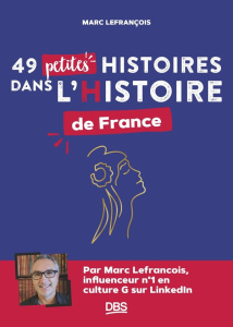 49 petites histoires dans l’Histoire de France - Lefrançois Marc