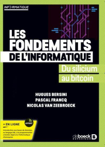 Les fondements de l’informatique. Du silicium au bitcoin, 4e édition - Bersini Hugues ; Francq Pascal ; Van Zeebroeck Nic
