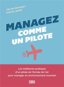 Managez comme un pilote. Les meilleures pratiques d’un pilote de l’Armée de l’air pour manager en en - Borie Pascal ; Rocquet Celina ; Lévy Maurice ; Ama