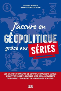 J’assure en géopolitique grâce aux séries - Martin Virginie ; Melquiond Anne-Lise