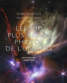Les 100 plus belles photos de l'Univers. Par le télescope James Webb - Riazuelo Alain ; Mather John