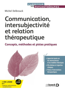 Communication, intersubjectivité et relation thérapeutique. Concepts, méthodes et pistes pratiques - Delbrouck Michel