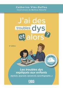 J’ai des troubles dys, et alors ? 2e édition [ADAPTE AUX DYS - Viès-Duffau Catherine ; Rebuffé Mathias