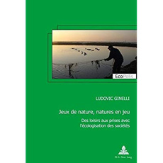 Jeux de nature, natures en jeu. Des loisirs aux prises avec l'écologisation de la société - Ginelli Ludovic