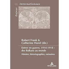Entrer en guerre, 1914-1918 : des Balkans au monde. Histoire, historiographies, mémoires, Textes en - Frank Robert ; Horel Catherine