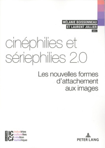 Cinéphilies et sériephilies 2.0. Les nouvelles formes d’attachement aux images - Boissonneau Mélanie ; Jullier Laurent