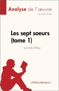 Les sept soeurs - tome 1 de Lucinda Riley (Analyse de l'oeuvre). Résumé complet et analyse détaillée - Lucile Lhoste