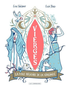 Vierges. La folle histoire de la virginité - Thiébaut Elise ; Bird Elléa