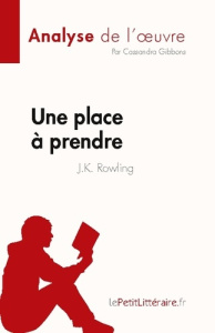 Une place à prendre de J.K. Rowling (Analyse de l'oeuvre). Résumé complet et analyse détaillée de l' - Cassandra Gibbons ; Caroline Dubois