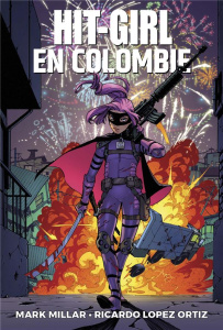 Hit-Girl Tome 1 : Hit-Girl en Colombie - Millar Mark ; Lopez Ortiz Ricardo ; Bélingard Laur