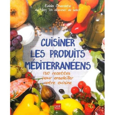 Cuisiner les produits méditerranéens. 130 recettes pour ensoleiller votre cuisine - Onorato Edda