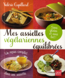 Mes assiettes végétariennes équilibrées. Sans gluten et sans lait ! - Cupillard Valérie ; Cupillard Emmanuel ; Lemaire H