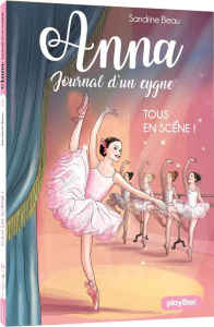 Anna, journal d'un cygne Tome 5 : Tous en scène ! - Beau Sandrine ; Baur Cati