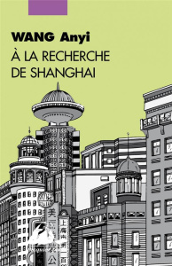 A la recherche de Shanghai - Wang Anyi ; André Yvonne