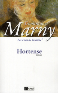 Les Fous de lumière Tome 1 : Hortense - Marny Dominique