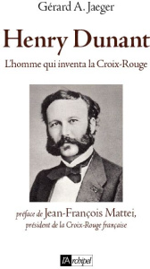 Henry Dunant. L'homme qui inventa le droit humanitaire - Jaeger Gérard ; Mattéi Jean-François