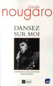 Dansez sur moi. L'intégrale des chansons enregistrées - Nougaro Claude ; Balandras Laurent ; Nougaro Hélèn