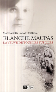 Blanche Maupas. La veuve de tous les fusillés - Séry Macha ; Moreau Alain