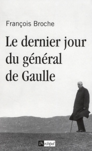 Le dernier jour du général de Gaulle - Broche François