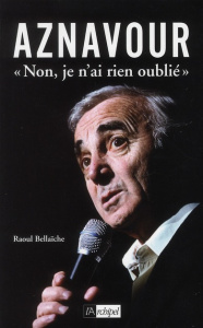 Aznavour. "Non, je n'ai rien oublié" - Bellaïche Raoul