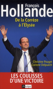 François Hollande. De la Corrèze à l'Elysée - Pouget Christine ; Delpuech Corinne