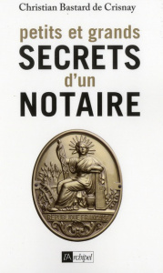 Petits et grands secrets d'un notaire - Bastard de Crisnay Christian