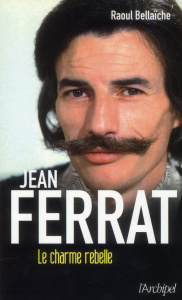 Jean Ferrat. Le charme rebelle - Bellaïche Raoul