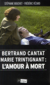 Bertrand Cantat, Marie Trintignant : l'amour à mort - Bouchet Stéphane ; Vézard Frédéric