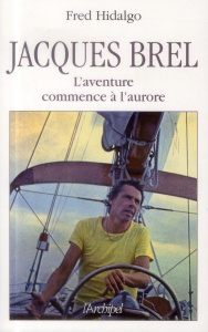 Jacques Brel. L'aventure commence à l'aurore - Hidalgo Fred