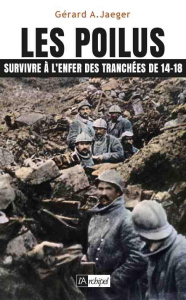 Les poilus. Survivre à l'enfer des tranchées de 14-18 - Jaeger Gérard
