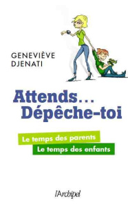 Attends... Dépêche-toi ! Le temps des parents, le temps des enfants - Djénati Geneviève