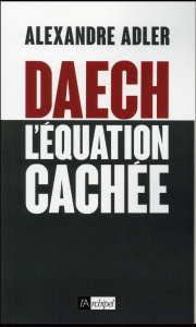 Daech. L'équation cachée - Adler Alexandre