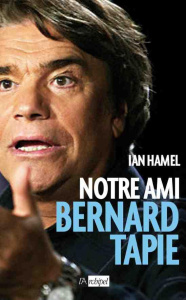 Notre ami Bernard Tapie - Hamel Ian