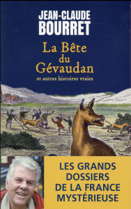 La bête du Gévaudan et autres histoires vraies. Les grands dossiers de la France mystérieuse - Bourret Jean-Claude ; Marck Bernard