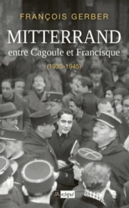 François Mitterrand entre Cagoule et Francisque. 1935-1945 - Gerber François