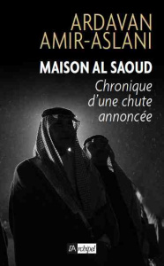 Arabie Saoudite. De l'influence à la décadence - Amir-Aslani Ardavan