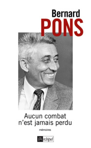 Aucun combat n'est jamais perdu. Mémoires - Pons Bernard